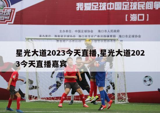 星光大道2023今天直播,星光大道2023今天直播嘉宾