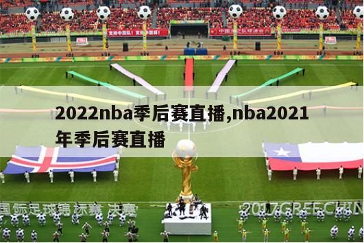 2022nba季后赛直播,nba2021年季后赛直播