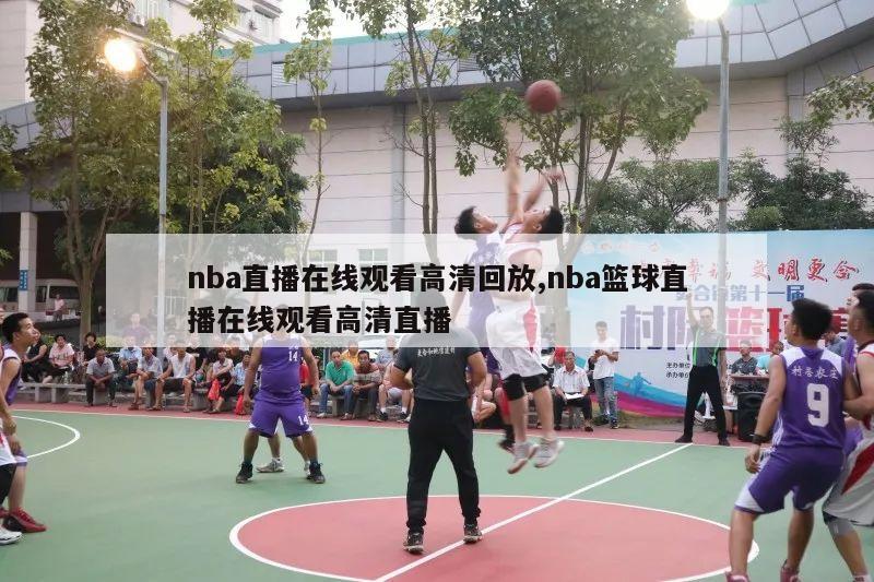 nba直播在线观看高清回放,nba篮球直播在线观看高清直播