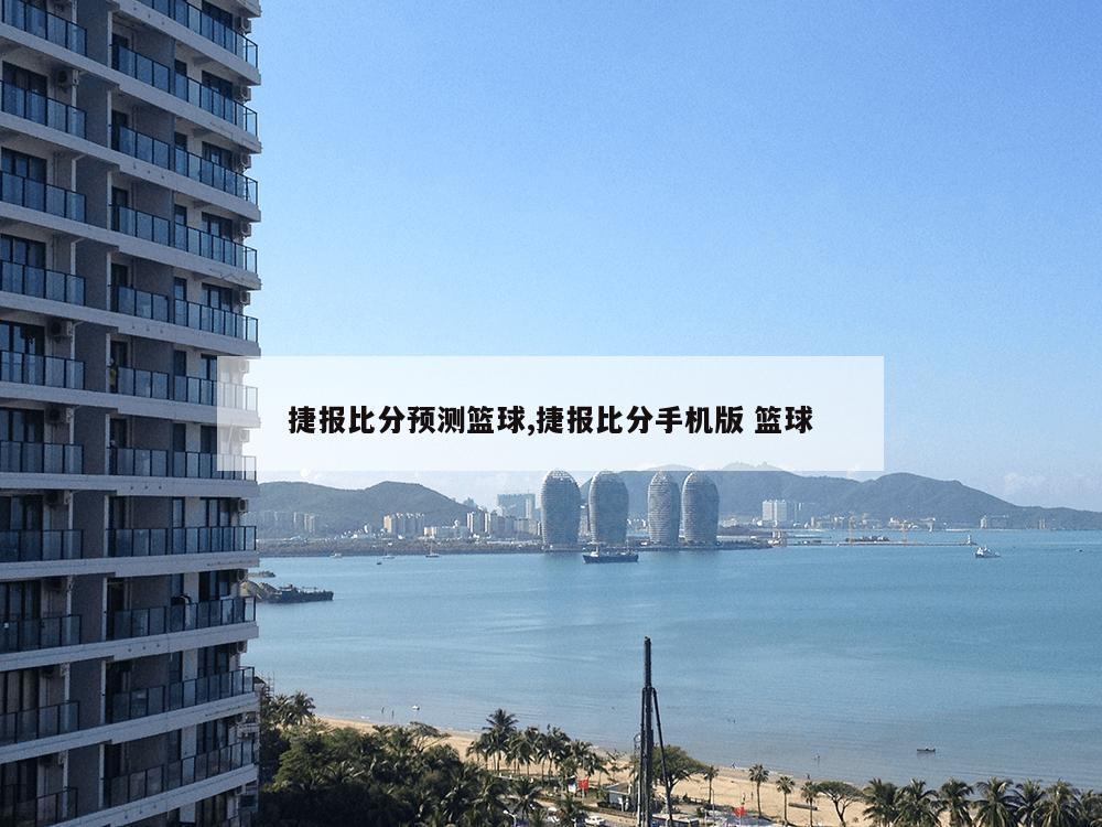 捷报比分预测篮球,捷报比分手机版 篮球