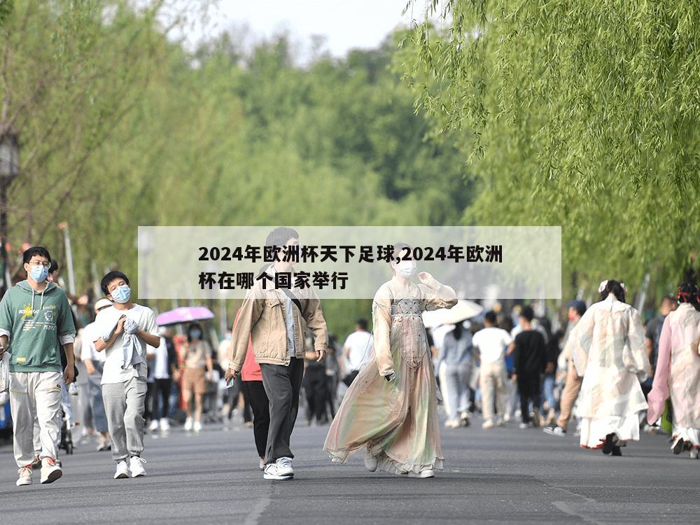 2024年欧洲杯天下足球,2024年欧洲杯在哪个国家举行