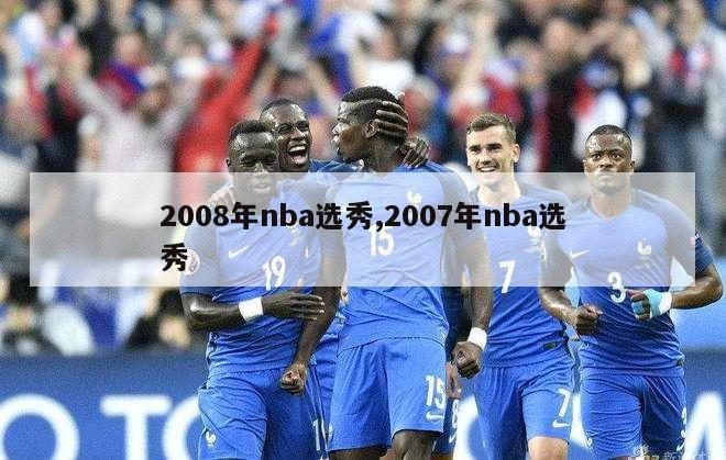 2008年nba选秀,2007年nba选秀