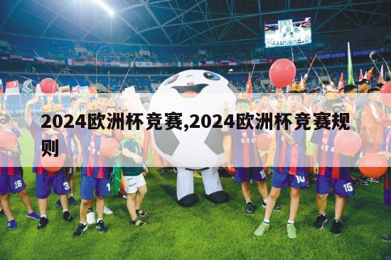 2024欧洲杯竞赛,2024欧洲杯竞赛规则