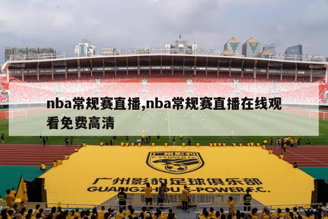 nba常规赛直播,nba常规赛直播在线观看免费高清