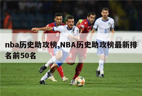 nba历史助攻榜,NBA历史助攻榜最新排名前50名