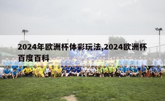 2024年欧洲杯体彩玩法,2024欧洲杯百度百科