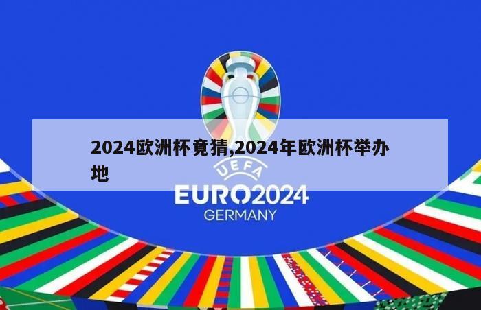 2024欧洲杯竟猜,2024年欧洲杯举办地